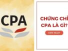 Chứng chỉ CPA là gì? Tổng hợp thông tin cần biết về kỳ thi CPA