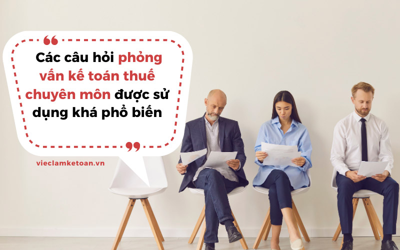 Các câu hỏi phỏng vấn kế toán thuế chuyên môn được sử dụng khá phổ biến