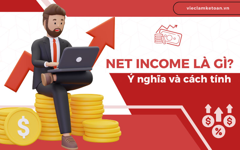 Net Income là gì? Ý nghĩa và cách tính Net Income cần biết